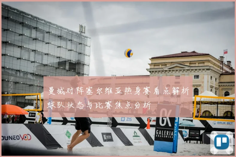 曼城对阵塞尔维亚热身赛看点解析球队状态与比赛焦点分析