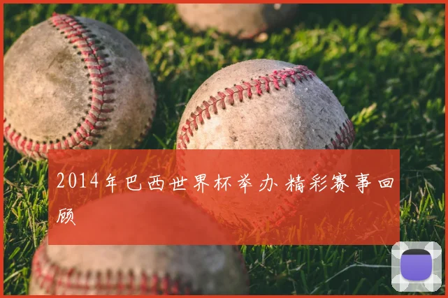 2014年巴西世界杯举办 精彩赛事回顾