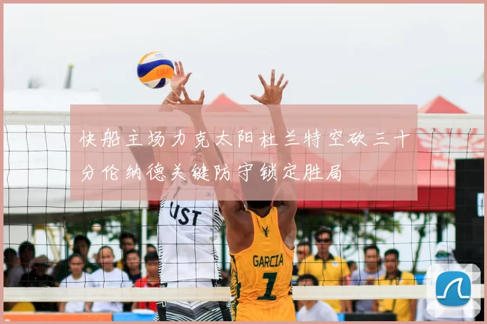 快船主场力克太阳杜兰特空砍三十分伦纳德关键防守锁定胜局