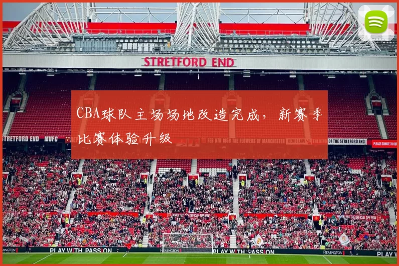 CBA球队主场场地改造完成,新赛季比赛体验升级