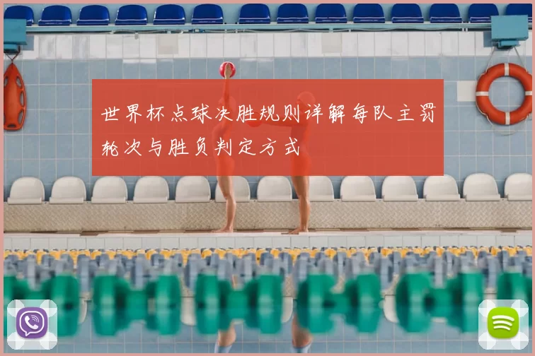 世界杯点球决胜规则详解每队主罚轮次与胜负判定方式